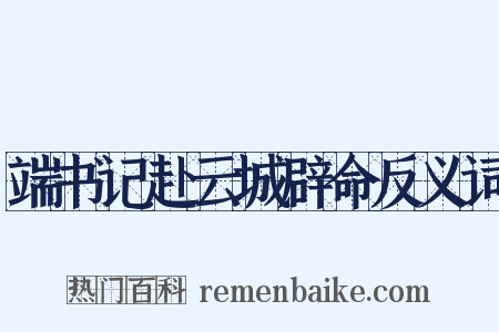 端书记赴云城辟命反义词是什么意思的图片